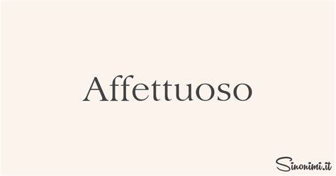 affettuosa sinonimi|Affettuoso Sinonimi e Contrari .